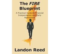 The FIRE Blueprint: A Practical Guide to Financial Independence and Early Retirement