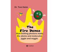 The Fire Dance (Read-aloud book): How tickling photons make the atoms and molecules jiggle and wiggle. (A cute scientific view for everone.)