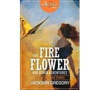 The Fire Flower and Other Adventures: The Jackson Gregory Omnibus