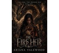 The Fire Heir: A Dragon Rider Fantasy Romance with Forbidden Magic, Hunted Heirs, Dark Academy Secrets, and a Morally Grey Commander: 2 (The Girl the Dragon Hid)