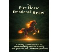 The Fire Horse Emotional Reset: A 30-Day Guided Journal for Emotional Regulation & Anxiety Through Color and Creative Expression