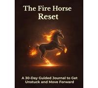 The Fire Horse Reset: A 30-Day Guided Journal to Get Unstuck and Move Forward