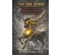 The Fire Horse: Riding the Fire Within: Alignment, Vitality, and the Power of Becoming