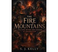 The Fire Mountains: Volcano Myths and Legends of Destruction (S. J. Kelly Mythology & Legends Series)