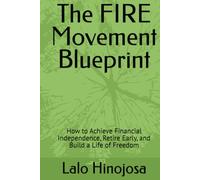 The FIRE Movement Blueprint: How to Achieve Financial Independence, Retire Early, and Build a Life of Freedom