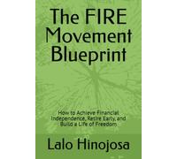 The FIRE Movement Blueprint: How to Achieve Financial Independence, Retire Early, and Build a Life of Freedom