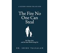 The Fire No One Can Steal: A Father's Letters to His Son - On Time, Grit, and the Goal Worth Living For