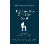 The Fire No One Can Steal: A Father's Letters to His Son - On Time, Grit, and the Goal Worth Living For