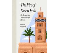 The Fire of Desert Folk: The Account of a Journey Through Morocco