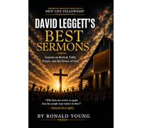The Fire of God at New Life Fellowship: DAVID LEGGETT’S BEST SERMONS Lessons on Revival, Faith, Prayer, and the Power of God
