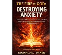 The Fire of God: Destroying Anxiety: Scripture-Based Prayers to Consume Fear at the Root, Silence Overthinking, and Establish Unshakable Mental Authority (The Fire Prayer Bible Series)