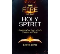 THE FIRE OF THE HOLY SPIRIT: Igniting Your Heart for God's Presence and Power