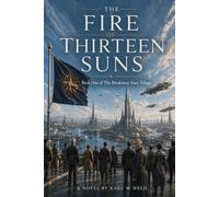 The Fire of Thirteen Suns: Book One of The Breakaway Stars Trilogy
