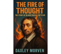 The Fire of Thought: The Story of Blaise Pascal For Teens