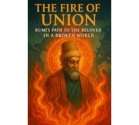The Fire of Union: Rumi’s Path to the Beloved in a Broken World
