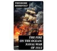 The Fire On The Ocean: Naval War Of 1812 (ebook)