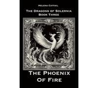 The Fire Phoenix: The Dragons of Solernia. Book Three.