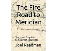 The Fire Road to Meridian: Sherman's Forgotten Campaign in Mississippi