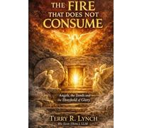 The Fire That Does Not Consume: Angels, the Tomb, and the Threshold of Glory (The Angelic Economy of Glory: Thomistic Metaphysics and the Angelic Ministry of Resurrection)