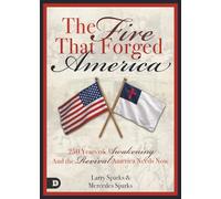 The Fire That Forged America: 250 Years of Awakening and the Revival America Urgently Needs Now