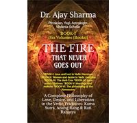 THE FIRE THAT NEVER GOES OUT- Book-I: A Complete Philosophy of Love, Desire, and Liberation in the Vedic Tradition - Volume-I to VI