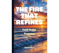 THE FIRE THAT REFINES: Faith Under Pressure (Hope & Healing Series)