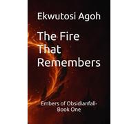 The Fire That Remembers: Embers of Obsidianfall- Book One