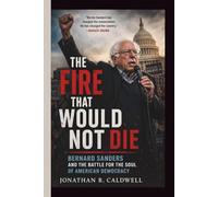 THE FIRE THAT WOULD NOT DIE: Bernard Sanders and the Battle for the Soul of American Democracy