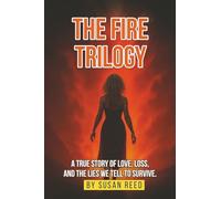 The Fire Trilogy: A true story of love, loss, and the lies we tell to survive.