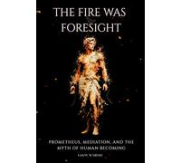 The Fire Was Foresight: Promethius, Mediation and the Myth of Human Becoming (The Myths and the Machine)