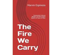 The Fire We Carry: Community Cultural Wealth and the Urgent Rebirth of men of Color (The Fire We Carry Series)