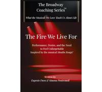 THE FIRE WE LIVE FOR: Performance, Desire, and the Need to Feel Unforgettable Inspired by the musical Moulin Rouge! (The Broadway Coaching Series™)