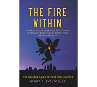 The Fire Within: Awaken Your Inner Gifts to Turn Burnout and Uncertainty Into Breakthrough