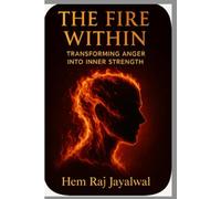 THE FIRE WITHIN: TRANSFORMING ANGER INTO INNER STRENGTH