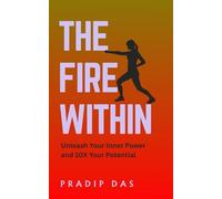 The Fire Within: Unleash Your Inner Power and 10X Your Potential (Success Breakthrough Series)