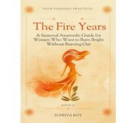 The Fire Years: A Seasonal Ayurvedic Guide for Women Who Want to Burn Bright Without Burning Out