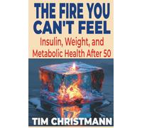 The Fire You Can't Feel: Insulin, Weight, and Metabolic Health After 50 (The Silent Decades)