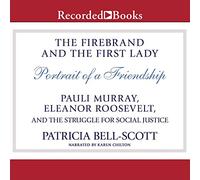 The Firebrand and the First Lady: Portrait of a Friendship: Pauli Murray, Eleanor Roosevelt, and the Struggle for Social Justice
