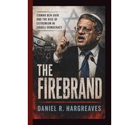 THE FIREBRAND: Itamar Ben-Gvir and the Rise of Extremism in Israeli Democracy
