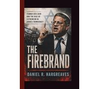 THE FIREBRAND: Itamar Ben-Gvir and the Rise of Extremism in Israeli Democracy