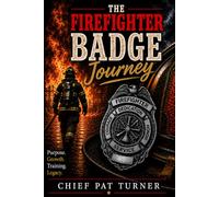 The Firefighter Badge Journey: Purpose, Growth, Training and Legacy