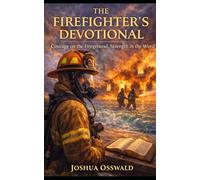 THE FIREFIGHTER’S DEVOTIONAL: Courage on the Fireground. Strength in the Word.