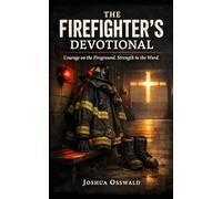 THE FIREFIGHTER’S DEVOTIONAL: Courage on the Fireground. Strength in the Word. 40 Days Anchored in Christ