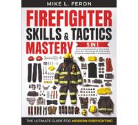 The Firefighter Skills & Tactics Mastery: [5 in 1] The Ultimate Guide for Modern Firefighting | With Leadership & Decision-Making Techniques for High-Stakes Emergency Scenarios