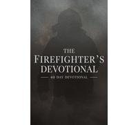The Firefighter's Devotional: A 40 Day Christian Devotional for Firefighters to Build Courage, Strength, and Faith in Jesus Christ with Daily Scripture, Stories, and Prayers for First Responders