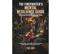 The Firefighter's Mental Resilience Guide: Winning the Battle No One Sees
