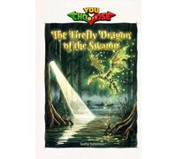 The Firefly Dragon of the Swamp: An interactive power to choose adventure where you say which way the story goes, as every choice helps shape your own ... in a choose your own interactive adventure)