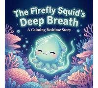 The Firefly Squid's Deep Breath: A Calming Bedtime Story (Lalo’s Calm Ocean - El océano tranquilo de Lalo)