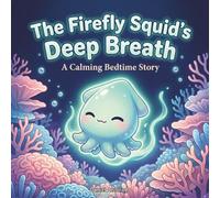 The Firefly Squid's Deep Breath: A Calming Bedtime Story (The Deep Sleep Ocean Series: A Mindful Bedtime Journey to Calm Anxiety and Induce Sleep)