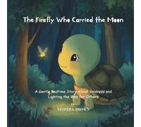 The Firefly Who Carried the Moon: A Gentle Bedtime Story About Kindness and Lighting the Way for Others